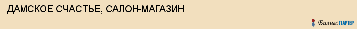 ДАМСКОЕ СЧАСТЬЕ, САЛОН-МАГАЗИН, Тула