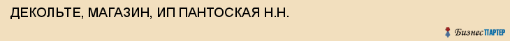 ДЕКОЛЬТЕ, МАГАЗИН, ИП ПАНТОСКАЯ Н.Н., Тула