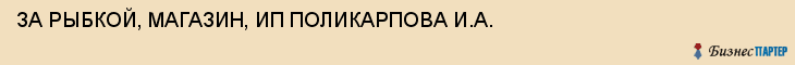 ЗА РЫБКОЙ, МАГАЗИН, ИП ПОЛИКАРПОВА И.А., Тула