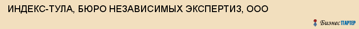 ИНДЕКС-ТУЛА, БЮРО НЕЗАВИСИМЫХ ЭКСПЕРТИЗ, ООО, Тула