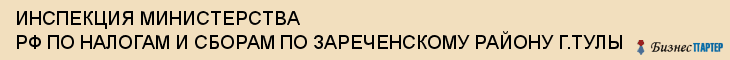 ИНСПЕКЦИЯ МИНИСТЕРСТВА РФ ПО НАЛОГАМ И СБОРАМ ПО ЗАРЕЧЕНСКОМУ РАЙОНУ Г.ТУЛЫ, Тула