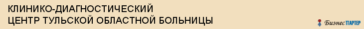 КЛИНИКО-ДИАГНОСТИЧЕСКИЙ ЦЕНТР ТУЛЬСКОЙ ОБЛАСТНОЙ БОЛЬНИЦЫ, Тула