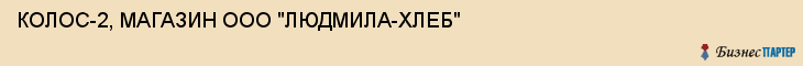 КОЛОС-2, МАГАЗИН ООО "ЛЮДМИЛА-ХЛЕБ", Тула