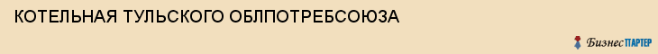 КОТЕЛЬНАЯ ТУЛЬСКОГО ОБЛПОТРЕБСОЮЗА, Тула