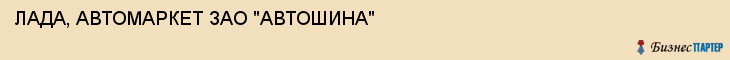 ЛАДА, АВТОМАРКЕТ ЗАО "АВТОШИНА", Тула