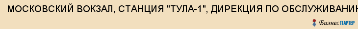 МОСКОВСКИЙ ВОКЗАЛ, СТАНЦИЯ "ТУЛА-1", ДИРЕКЦИЯ ПО ОБСЛУЖИВАНИЮ ПАССАЖИРОВ, ФИЛИАЛ ОАО "РЖД", ФГУП М.Ж.Д., Тула