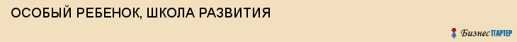 ОСОБЫЙ РЕБЕНОК, ШКОЛА РАЗВИТИЯ, Тула