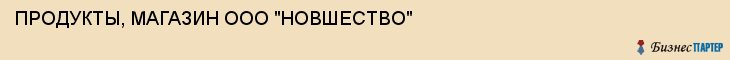 ПРОДУКТЫ, МАГАЗИН ООО "НОВШЕСТВО", Тула