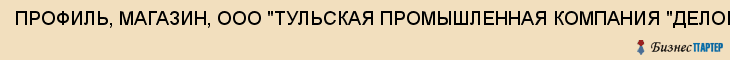 ПРОФИЛЬ, МАГАЗИН, ООО "ТУЛЬСКАЯ ПРОМЫШЛЕННАЯ КОМПАНИЯ "ДЕЛОВОЙ СОЮЗ", Тула