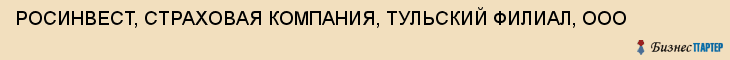 РОСИНВЕСТ, СТРАХОВАЯ КОМПАНИЯ, ТУЛЬСКИЙ ФИЛИАЛ, ООО, Тула