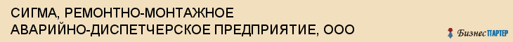 СИГМА, РЕМОНТНО-МОНТАЖНОЕ АВАРИЙНО-ДИСПЕТЧЕРСКОЕ ПРЕДПРИЯТИЕ, ООО, Тула