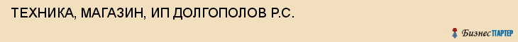 ТЕХНИКА, МАГАЗИН, ИП ДОЛГОПОЛОВ Р.С., Тула