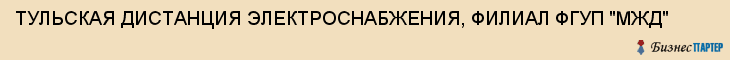 ТУЛЬСКАЯ ДИСТАНЦИЯ ЭЛЕКТРОСНАБЖЕНИЯ, ФИЛИАЛ ФГУП "МЖД", Тула