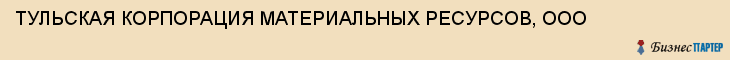 ТУЛЬСКАЯ КОРПОРАЦИЯ МАТЕРИАЛЬНЫХ РЕСУРСОВ, ООО, Тула