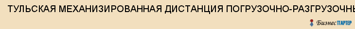ТУЛЬСКАЯ МЕХАНИЗИРОВАННАЯ ДИСТАНЦИЯ ПОГРУЗОЧНО-РАЗГРУЗОЧНЫХ РАБОТ И КОММЕРЧЕСКИХ ОПЕРАЦИЙ, ФИЛИАЛ ОАО "РЖД", Тула
