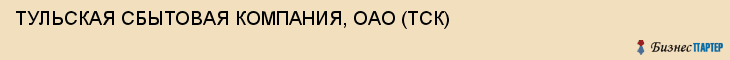 ТУЛЬСКАЯ СБЫТОВАЯ КОМПАНИЯ, ОАО (ТСК), Тула
