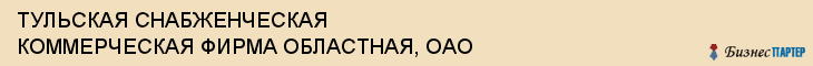 ТУЛЬСКАЯ СНАБЖЕНЧЕСКАЯ КОММЕРЧЕСКАЯ ФИРМА ОБЛАСТНАЯ, ОАО, Тула