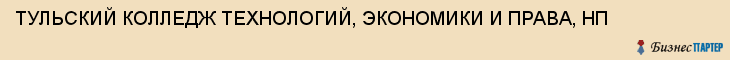 ТУЛЬСКИЙ КОЛЛЕДЖ ТЕХНОЛОГИЙ, ЭКОНОМИКИ И ПРАВА, НП, Тула
