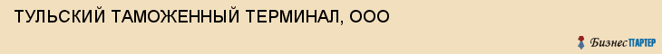 ТУЛЬСКИЙ ТАМОЖЕННЫЙ ТЕРМИНАЛ, ООО, Тула
