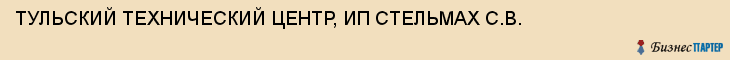ТУЛЬСКИЙ ТЕХНИЧЕСКИЙ ЦЕНТР, ИП СТЕЛЬМАХ С.В., Тула