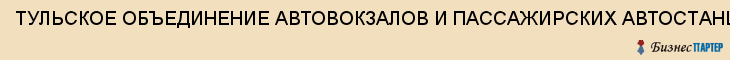 ТУЛЬСКОЕ ОБЪЕДИНЕНИЕ АВТОВОКЗАЛОВ И ПАССАЖИРСКИХ АВТОСТАНЦИЙ ОБЛАСТНОЕ, ОАО, Тула