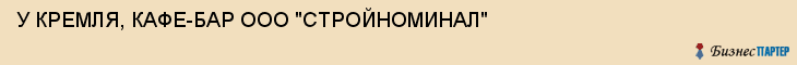 У КРЕМЛЯ, КАФЕ-БАР ООО "СТРОЙНОМИНАЛ", Тула