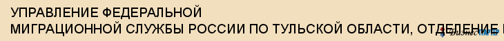 УПРАВЛЕНИЕ ФЕДЕРАЛЬНОЙ МИГРАЦИОННОЙ СЛУЖБЫ РОССИИ ПО ТУЛЬСКОЙ ОБЛАСТИ, ОТДЕЛЕНИЕ В СОВЕТСКОМ РАЙОНЕ, Тула