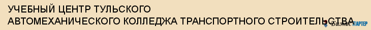 УЧЕБНЫЙ ЦЕНТР ТУЛЬСКОГО АВТОМЕХАНИЧЕСКОГО КОЛЛЕДЖА ТРАНСПОРТНОГО СТРОИТЕЛЬСТВА, Тула