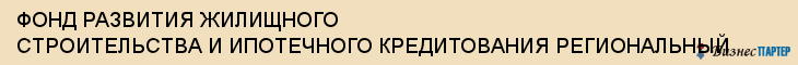 ФОНД РАЗВИТИЯ ЖИЛИЩНОГО СТРОИТЕЛЬСТВА И ИПОТЕЧНОГО КРЕДИТОВАНИЯ РЕГИОНАЛЬНЫЙ, Тула