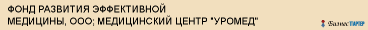 ФОНД РАЗВИТИЯ ЭФФЕКТИВНОЙ МЕДИЦИНЫ, ООО; МЕДИЦИНСКИЙ ЦЕНТР "УРОМЕД", Тула