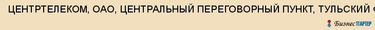 ЦЕНТРТЕЛЕКОМ, ОАО, ЦЕНТРАЛЬНЫЙ ПЕРЕГОВОРНЫЙ ПУНКТ, ТУЛЬСКИЙ ФИЛИАЛ, Тула