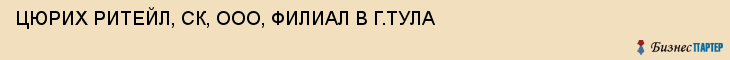 ЦЮРИХ РИТЕЙЛ, СК, ООО, ФИЛИАЛ В Г.ТУЛА, Тула