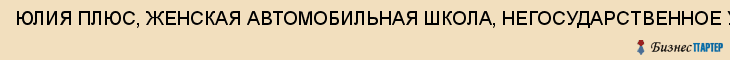 ЮЛИЯ ПЛЮС, ЖЕНСКАЯ АВТОМОБИЛЬНАЯ ШКОЛА, НЕГОСУДАРСТВЕННОЕ УЧРЕЖДЕНИЕ НАЧАЛЬНОГО ПРОФЕССИОНАЛЬНОГО ОБРАЗОВАНИЯ, Тула